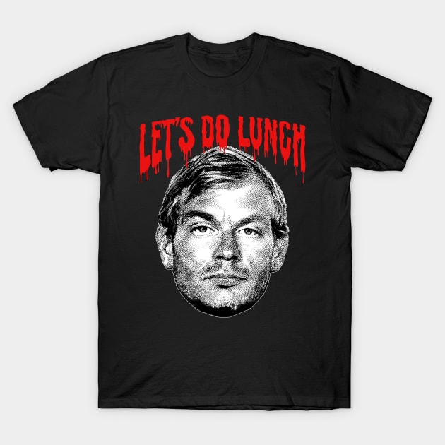 Jeffrey Dahmer - Let's Do Lunch! T-Shirt by DankFutura